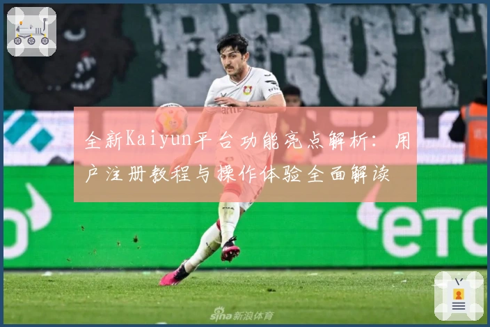 全新Kaiyun平台功能亮点解析:用户注册教程与操作体验全面解读