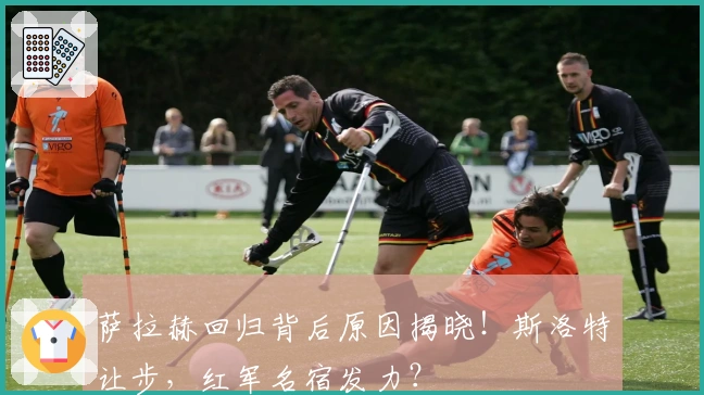 萨拉赫回归背后原因揭晓！斯洛特让步，红军名宿发力？