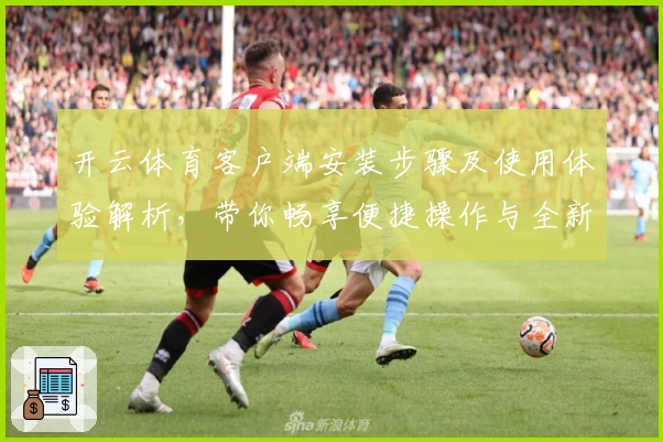 开云体育客户端安装步骤及使用体验解析，带你畅享便捷操作与全新功能亮点