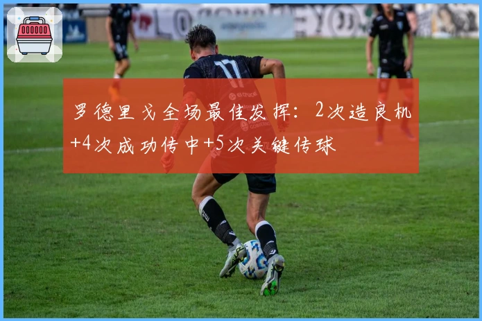 罗德里戈全场最佳发挥：2次造良机+4次成功传中+5次关键传球
