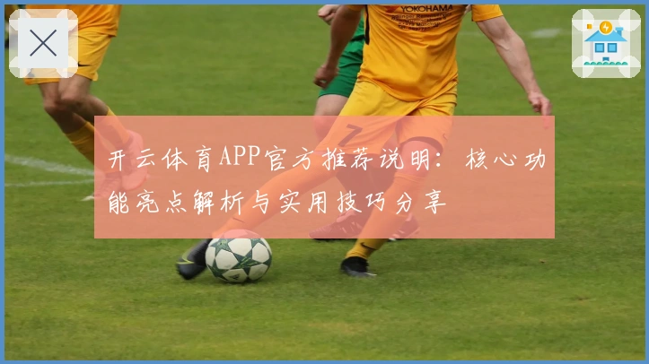 开云体育APP官方推荐说明：核心功能亮点解析与实用技巧分享