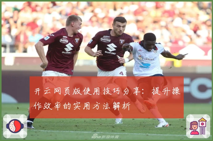 开云网页版使用技巧分享：提升操作效率的实用方法解析