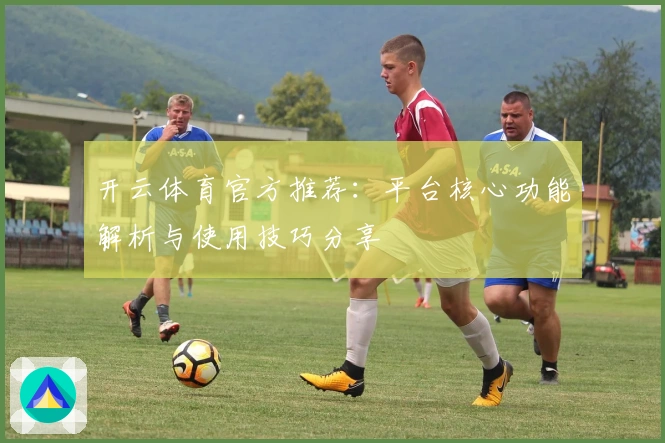 开云体育官方推荐：平台核心功能解析与使用技巧分享